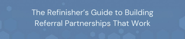 The Refinisher’s Guide to Building Referral Partnerships That Work