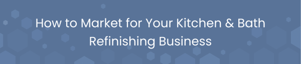 How to Market for Your Kitchen & Bath Refinishing Business
