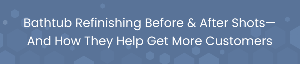 Bathtub Refinishing Before & After Shots—And How They Help Get More Customers