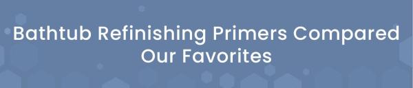 Bathtub Refinishing Primers Compared – Our Favorites