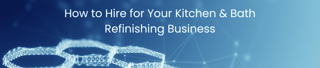 How to Hire for Your Kitchen and Bath Refinishing Business