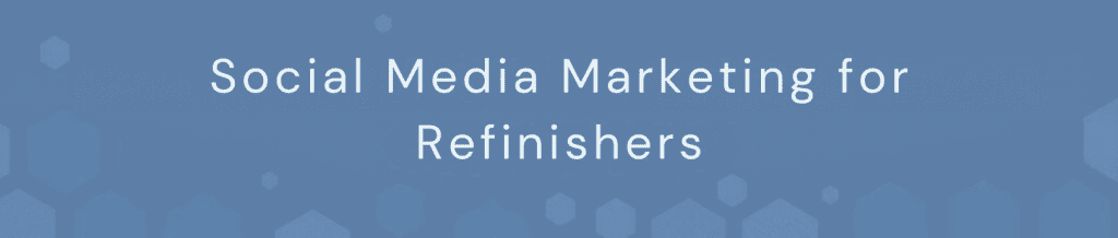 Social Media Marketing for Refinishers